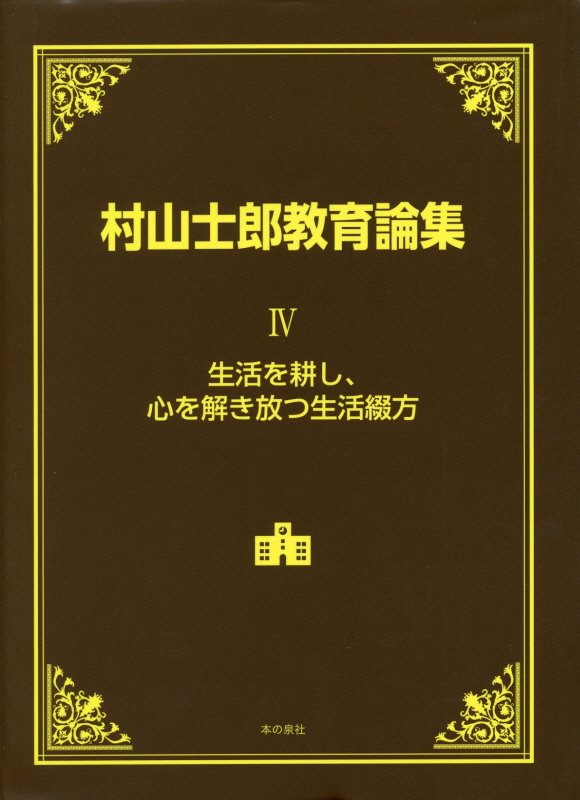 村山士郎教育論集　４　生活を耕し、心を解き放つ生活綴方