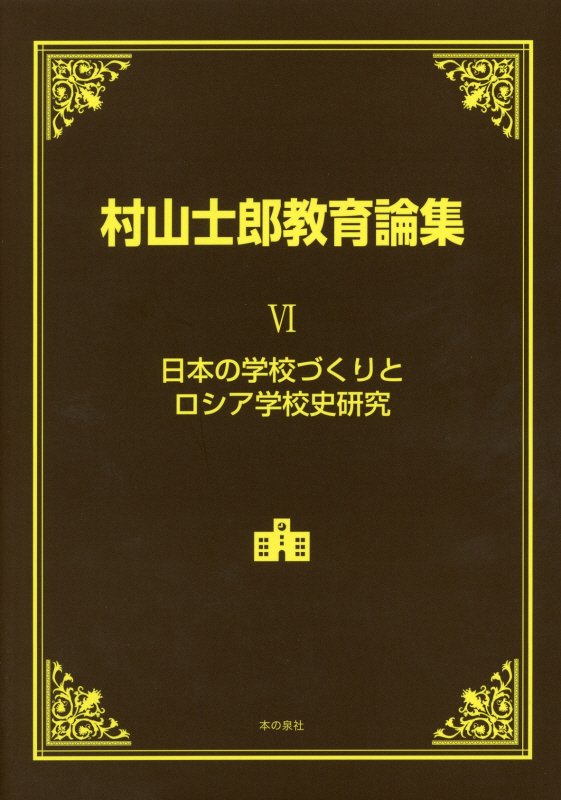 村山士郎教育論集　６　日本の学校づくりとロシア学校史研究