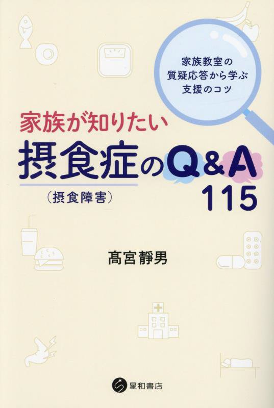 家族が知りたい摂食症〈摂食障害〉のＱ＆Ａ１１５　家族教室の質疑応答から学ぶ支援のコツ　