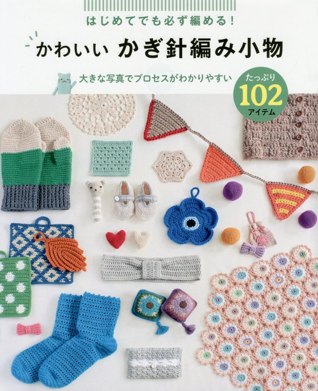 はじめてでも必ず編める！かわいいかぎ針編み小物たっぷり１０２アイテム　