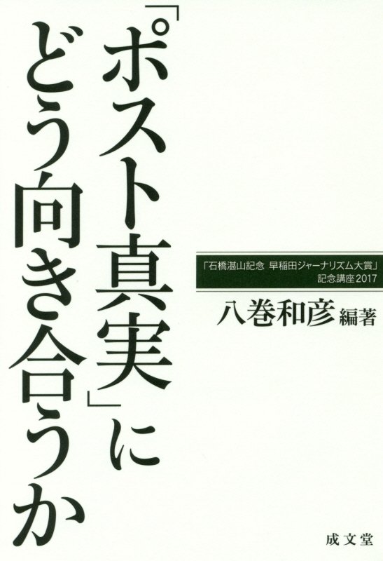 「ポスト真実」にどう向き合うか　　（「石橋湛山記念早稲田ジャーナリズム大賞」記念講座）