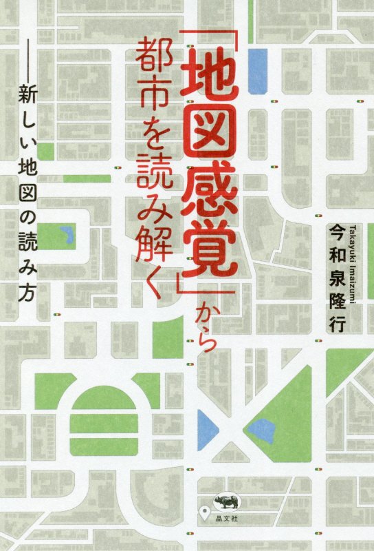 「地図感覚」から都市を読み解く　新しい地図の読み方　