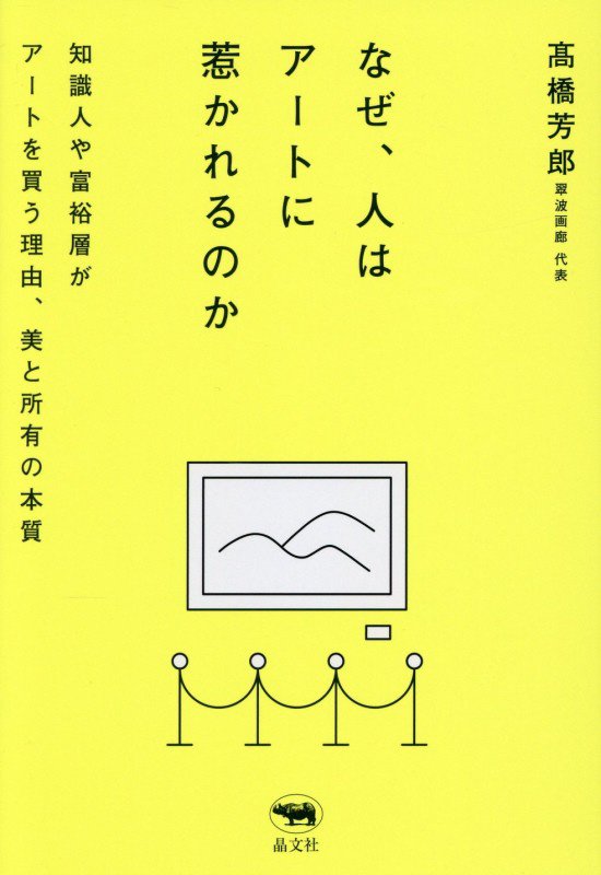 なぜ、人はアートに惹かれるのか　知識人や富裕層がアートを買う理由、美と所有の本質　