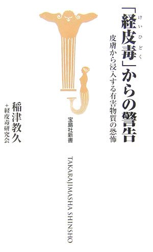 「経皮毒」からの警告　皮膚から浸入する有害物質の恐怖　　（宝島社新書　２２５）