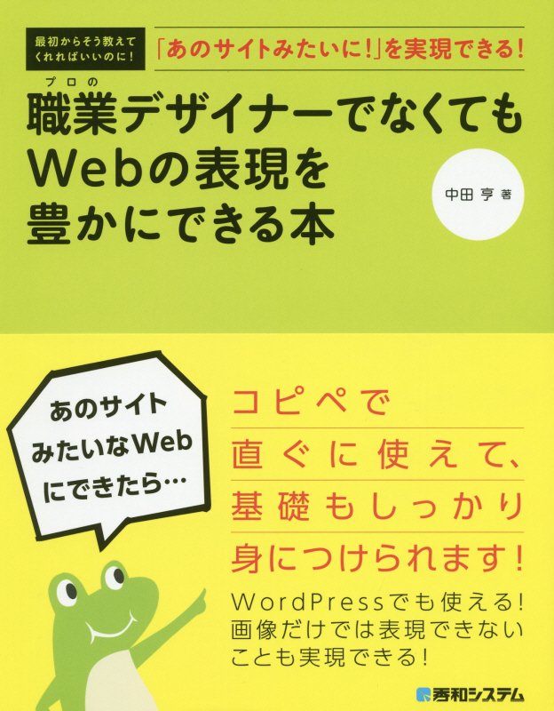 職業デザイナーでなくてもＷｅｂの表現を豊かにできる本　「あのサイトみたいに！」を実現で　　（最初からそう教えてくれればい