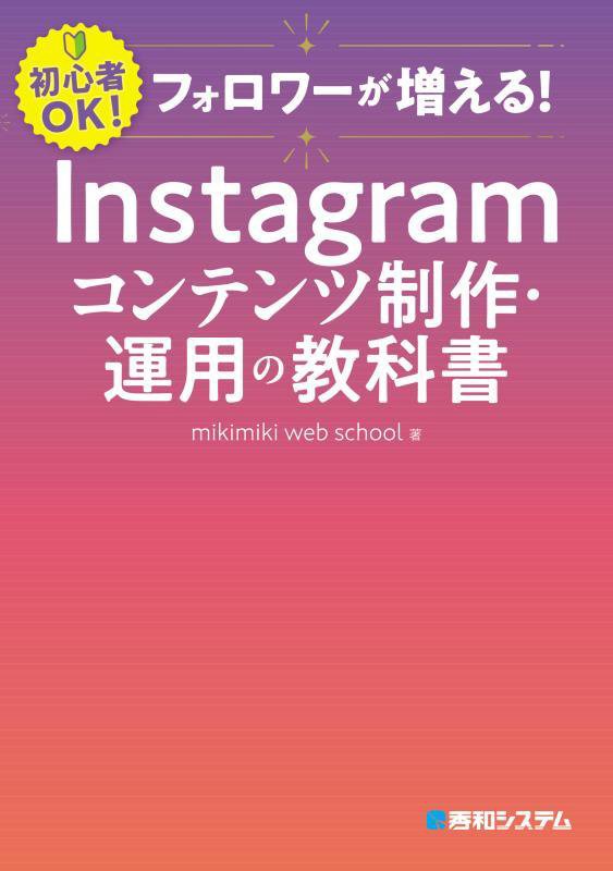 フォロワーが増える！Ｉｎｓｔａｇｒａｍコンテンツ制作・運用の教科書　初心者ＯＫ！　
