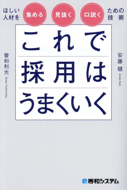 これで採用はうまくいく　ほしい人材を集める見抜く口説くための技術　