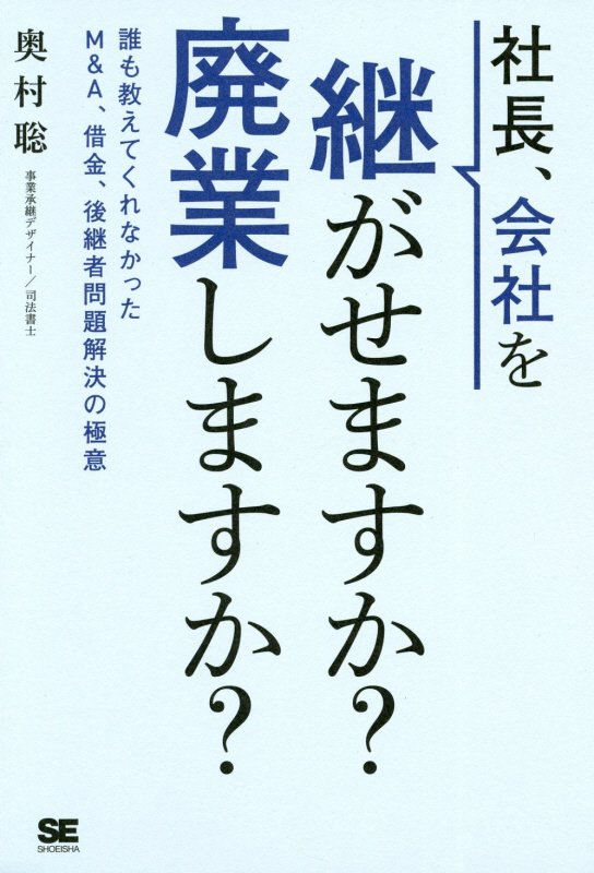 社長、会社を継がせますか？廃業しますか？　誰も教えてくれなかったＭ＆Ａ、借金、後継者問題解決の極意　