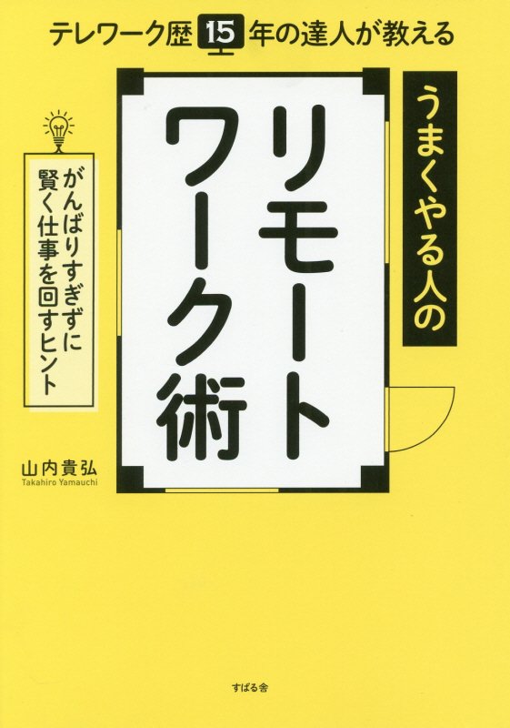 うまくやる人のリモートワーク術　テレワーク歴１５年の達人が教える　