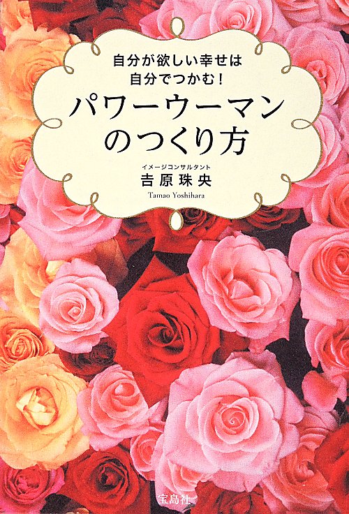 パワーウーマンのつくり方　自分が欲しい幸せは自分でつかむ！　