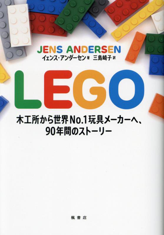 ＬＥＧＯ　木工所から世界Ｎｏ．１玩具メーカーへ、９０年間のストーリー　
