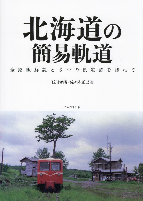 北海道の簡易軌道　全路線解説と６つの軌道跡を訪ねて　