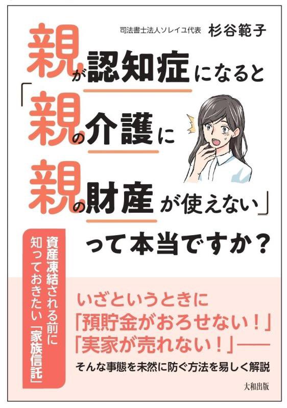親が認知症になると「親の介護に親の財産が使えない」って本当ですか？　資産凍結される前に知っておきた　