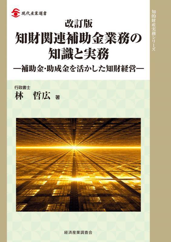知財関連補助金業務の知識と実務　補助金・助成金を活かした知財経営　　改訂版（現代産業選書　知的財産実務シリーズ）
