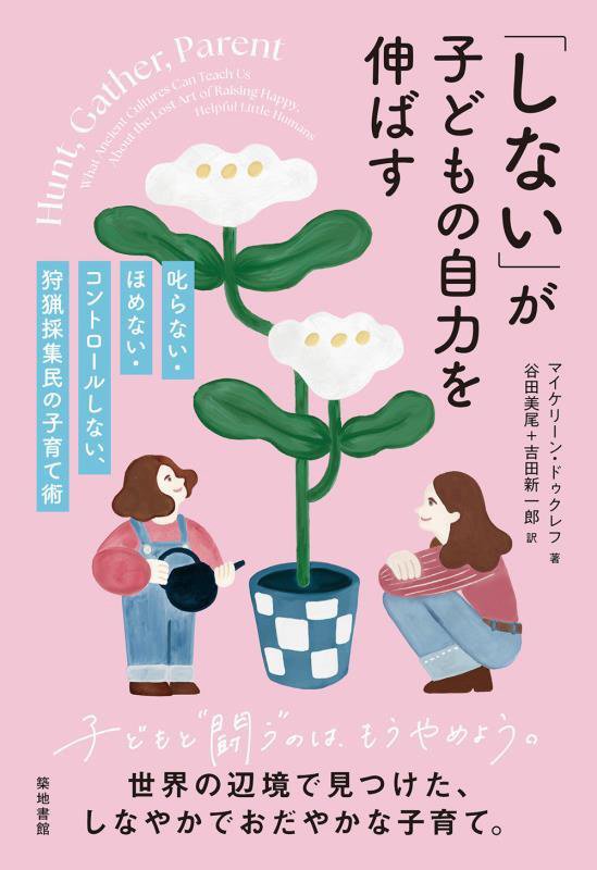 「しない」が子どもの自力を伸ばす　叱らない・ほめない・コントロールしない、狩猟採集民の子育て術　