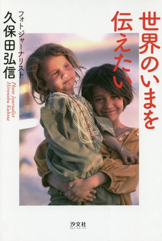 世界のいまを伝えたい　フォトジャーナリスト久保田弘信　