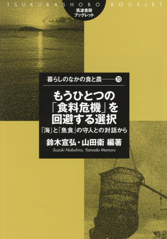 もうひとつの「食料危機」を回避する選択　「海」と「魚食」の守人との対話から　　（筑波書房ブックレット　暮らしのなかの食と