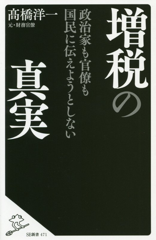 政治家も官僚も国民に伝えようとしない増税の真実　　（ＳＢ新書）