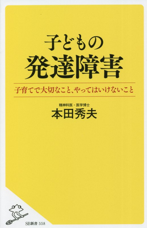 子どもの発達障害　子育てで大切なこと、やってはいけないこと　　（ＳＢ新書）