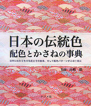日本の伝統色　配色とかさねの事典　日本に伝わる色の名前とその由来、そして配色パターンがこの１冊に　