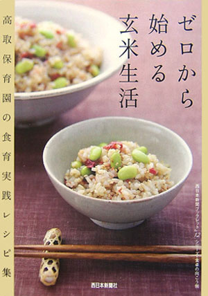 ゼロから始める玄米生活　高取保育園の食育実践レシピ集　　（西日本新聞ブックレット　Ｎｏ．　１２　シリーズ・食卓の向こう側