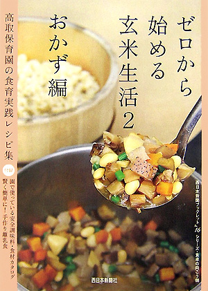 ゼロから始める玄米生活　２　おかず編　高取保育園の食育実践レ　　（西日本新聞ブックレット　Ｎｏ．　１６　シリーズ・食卓の