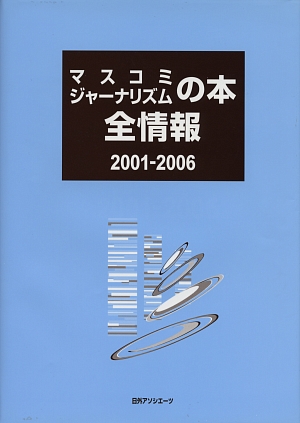 マスコミジャーナリズムの本全情報　２００１－２００６　　（マスコミジャーナリズムの本全情報）