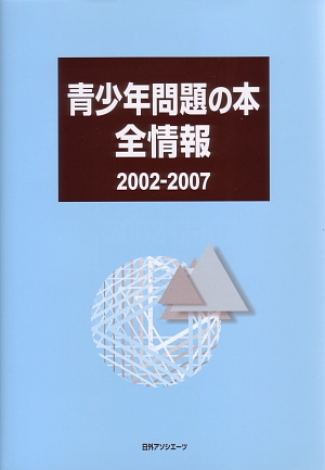 青少年問題の本全情報　２００２－２００７　　（青少年問題の本全情報）