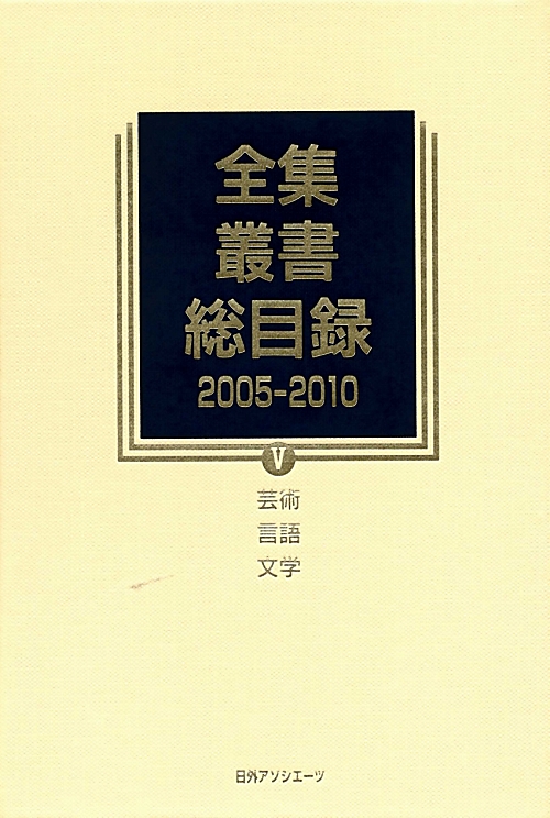 全集・叢書総目録　２００５－２０１０　５　芸術言語文学　　（全集・叢書総目録）