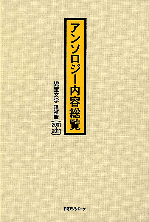 アンソロジー内容総覧児童文学　追補版　２００１－２０１１　