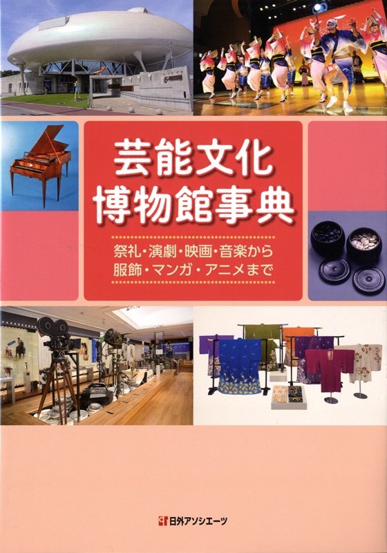 芸能文化博物館事典　祭礼・演劇・映画・音楽から服飾・マンガ・アニメまで　