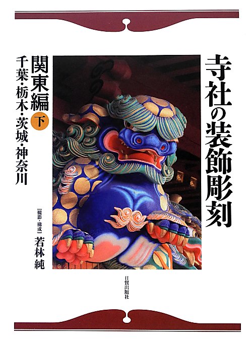 寺社の装飾彫刻　関東編　下　　（寺社の装飾彫刻　関東編）