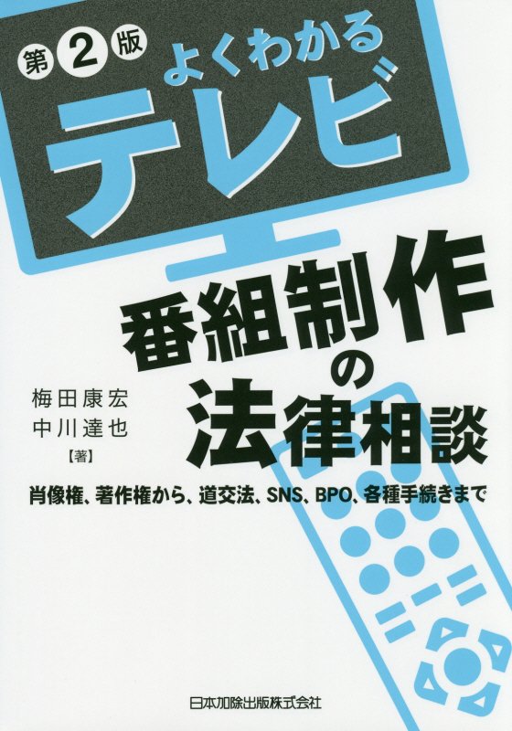 よくわかるテレビ番組制作の法律相談　肖像権、著作権から、道交法、ＳＮＳ、ＢＰＯ、各種手続きまで　　第２版