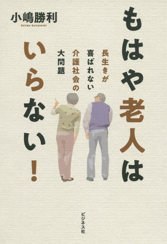 もはや老人はいらない！　長生きが喜ばれない介護社会の大問題　