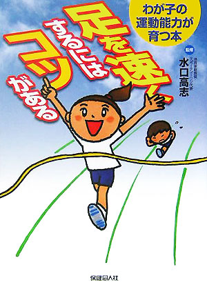 足を速くするにはコツがある　わが子の運動能力が育つ本　
