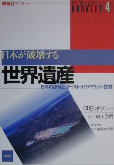 日本が破壊する世界遺産　日本の原発とオーストラリア・ウラン採掘　　（風媒社ブックレット４）