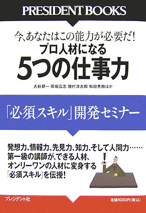 ５つの仕事力　今、あなたはこの能力が必要だ！　プロ人材になる　「必須スキル」開発セミナ　　（ＰＲＥＳＩＤＥＮＴ　ＢＯＯＫ
