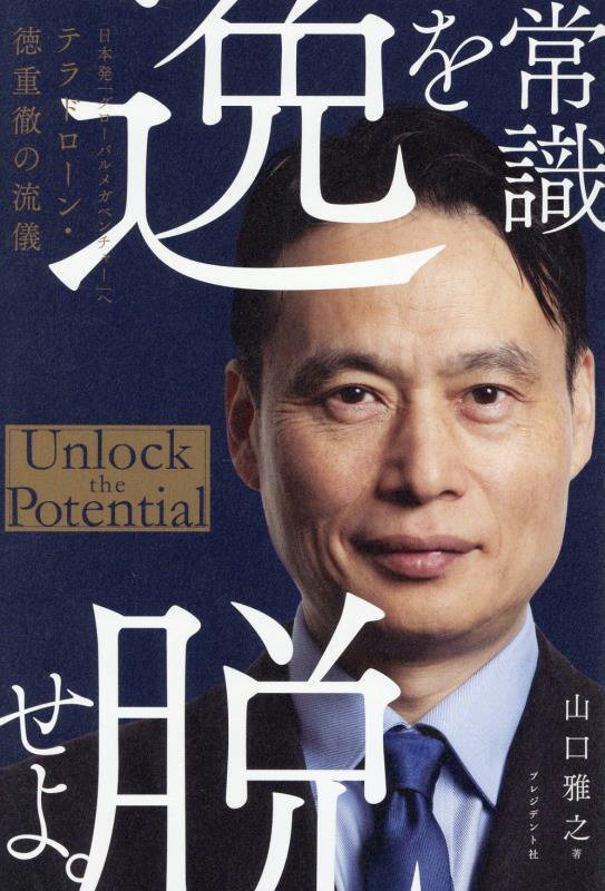 常識を逸脱せよ。　日本発「グローバルメガベンチャー」へ　テラドローン・徳重徹の流儀　