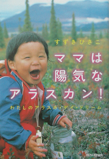 ママは陽気なアラスカン！　わたしのアラスカ・デイ・ドリーム　　（文芸社ドキュメントＨＥＡＲＴＳ　＃　１１）
