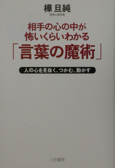 相手の心の中が怖いくらいわかる言葉の魔術　人の心を見抜く、つかむ、動かす　