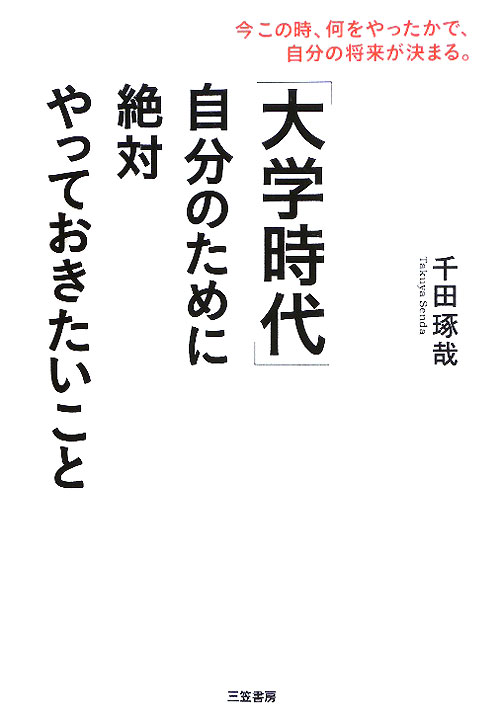 「大学時代」自分のために絶対やっておきたいこと　今この時、何をやったかで、自分の将来が決まる。　