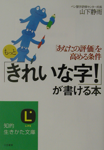 もっときれいな字！が書ける本　あなたの評価を高める条件　　（知的生きかた文庫　や　２０－１）