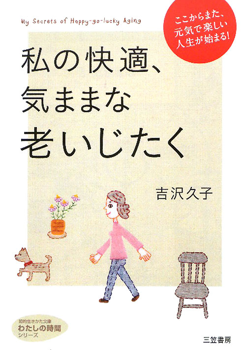 私の快適、気ままな老いじたく　ここからまた、元気で楽しい人生が始まる　　（知的生きかた文庫　よ　２－４　わたしの時間シリ