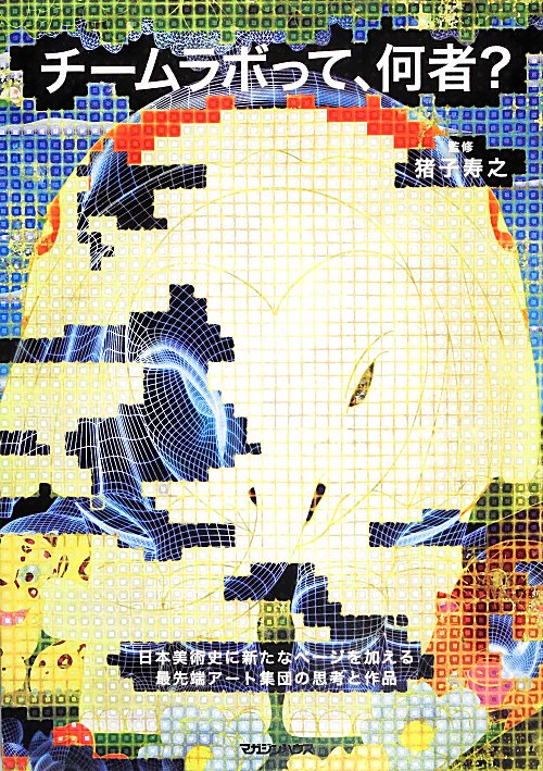 チームラボって、何者？　日本美術史に新たなページを加える最先端アート集団の思考と作品　