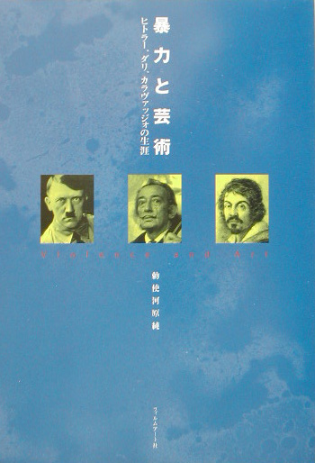 暴力と芸術　ヒトラー、ダリ、カラヴァッジォの生涯　