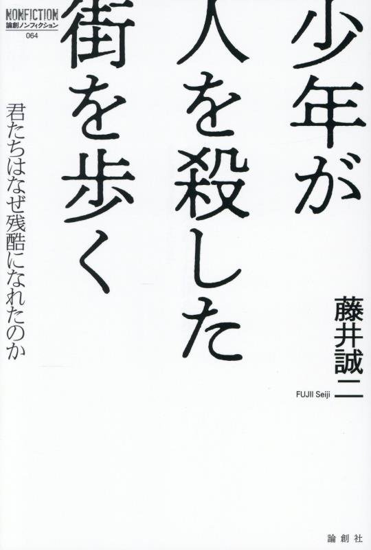 少年が人を殺した街を歩く　君たちはなぜ残酷になれたのか　　（論創ノンフィクション）