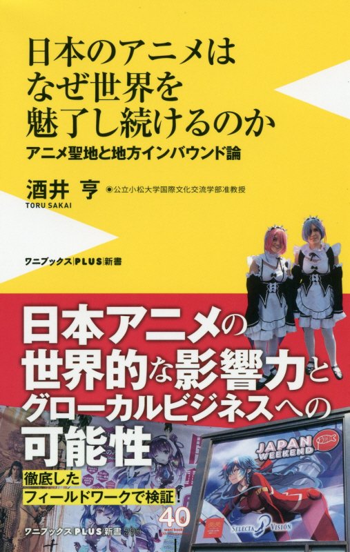 日本のアニメはなぜ世界を魅了し続けるのか　アニメ聖地と地方インバウンド論　　（ワニブックス｜ＰＬＵＳ｜新書）