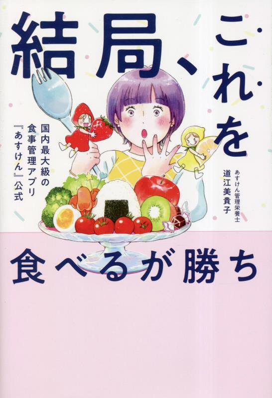 結局、これを食べるが勝ち！　国内最大級の食事管理アプリ『あすけん』公式　　（美人開花シリーズ）