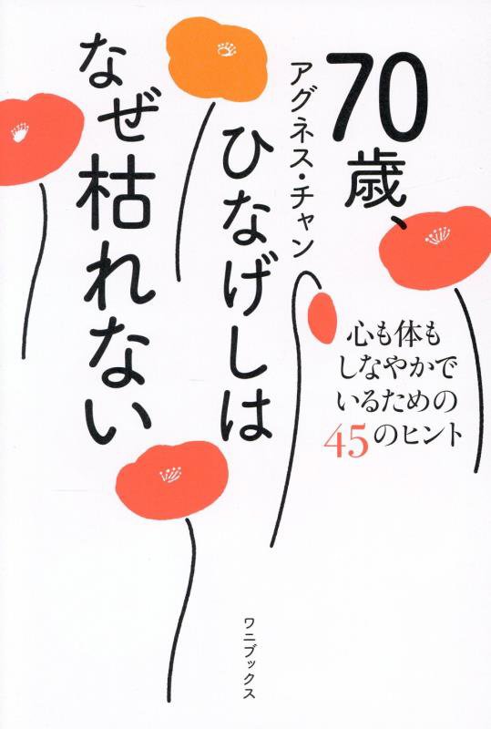 ７０歳、ひなげしはなぜ枯れない　心も体もしなやかでいるための４５のヒント　