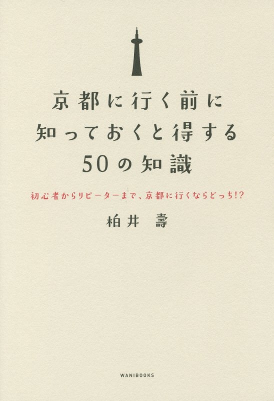 京都に行く前に知っておくと得する５０の知識　初心者からリピーターまで、京都に行くならどっち！？　